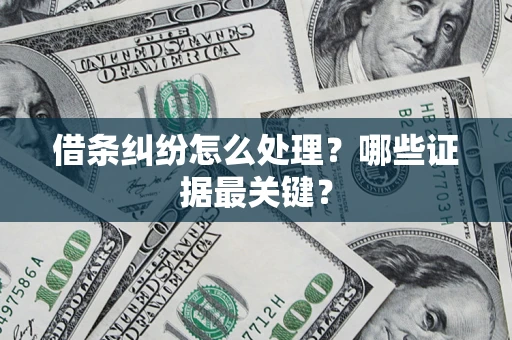 济南借条纠纷怎么处理？哪些证据最关键？