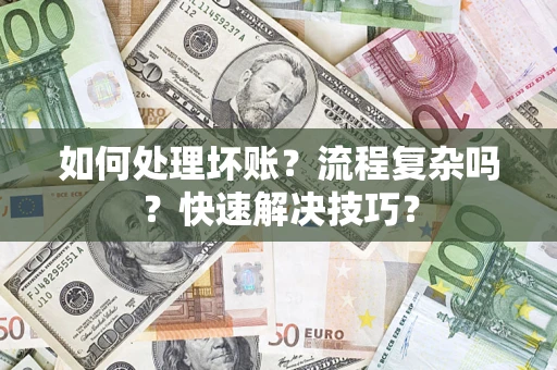 济南如何处理坏账？流程复杂吗？快速解决技巧？