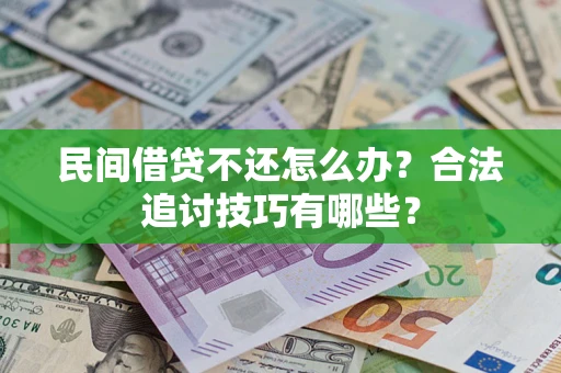 济南民间借贷不还怎么办？合法追讨技巧有哪些？