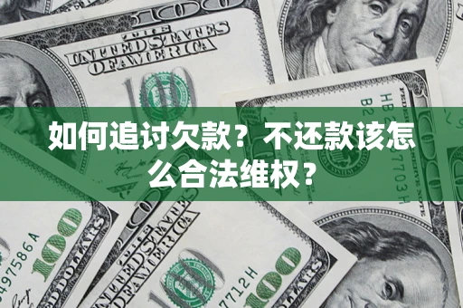 济南如何追讨欠款？不还款该怎么合法维权？
