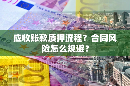 济南应收账款质押流程？合同风险怎么规避？