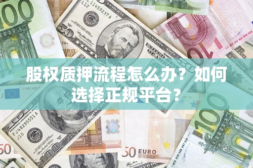 济南股权质押流程怎么办？如何选择正规平台？