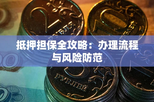 济南抵押担保全攻略：办理流程与风险防范