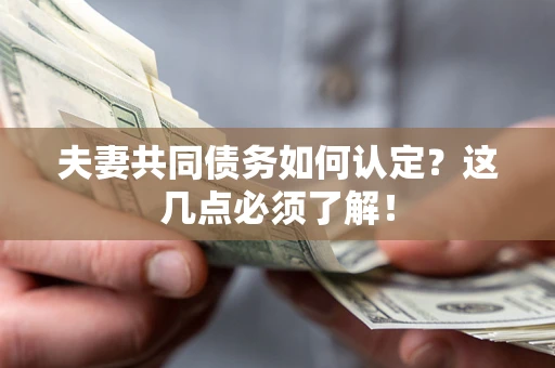 济南夫妻共同债务如何认定？这几点必须了解！