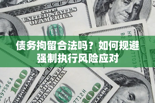 济南债务拘留合法吗？如何规避强制执行风险应对