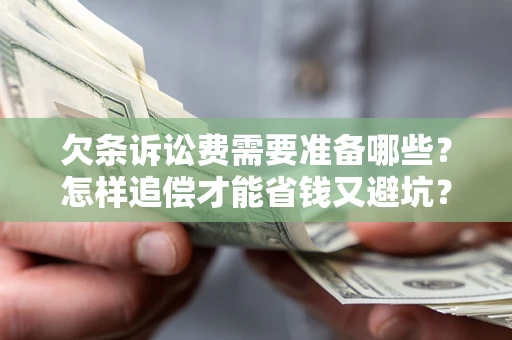 济南欠条诉讼费需要准备哪些？怎样追偿才能省钱又避坑？