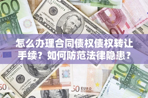 济南怎么办理合同债权债权转让手续？如何防范法律隐患？