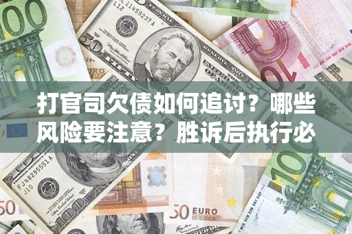 济南打官司欠债如何追讨？哪些风险要注意？胜诉后执行必看！
