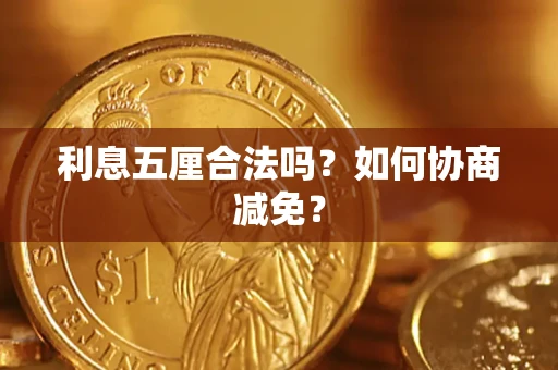 济南利息五厘合法吗？如何协商减免？