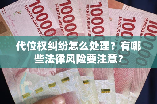 济南代位权纠纷怎么处理？有哪些法律风险要注意？
