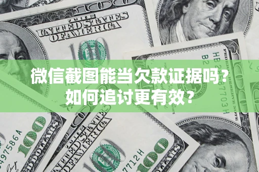 济南微信截图能当欠款证据吗？如何追讨更有效？