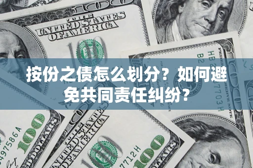 济南按份之债怎么划分？如何避免共同责任纠纷？