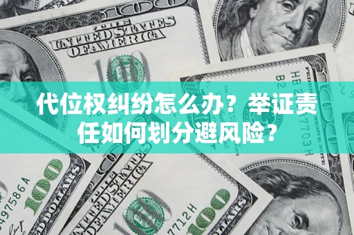 济南代位权纠纷怎么办？举证责任如何划分避风险？