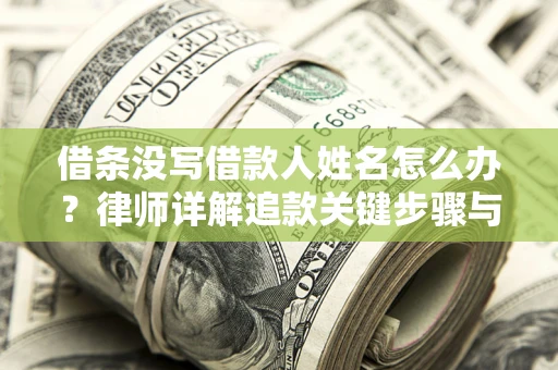 济南借条没写借款人姓名怎么办？律师详解追款关键步骤与证据链构建