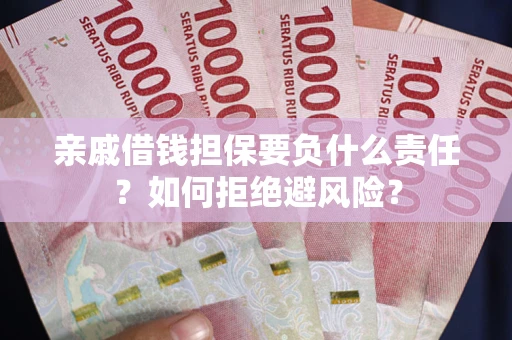 济南亲戚借钱担保要负什么责任？如何拒绝避风险？