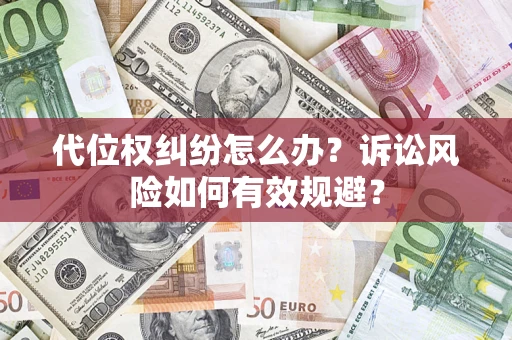 济南代位权纠纷怎么办？诉讼风险如何有效规避？