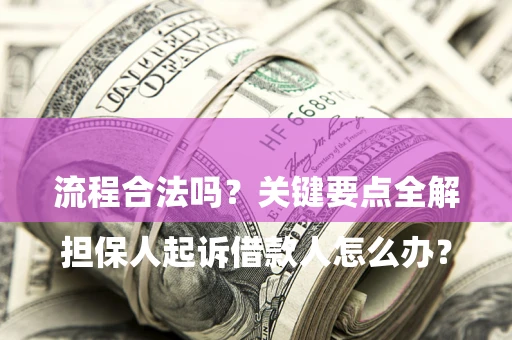 济南

担保人起诉借款人怎么办？流程合法吗？关键要点全解析