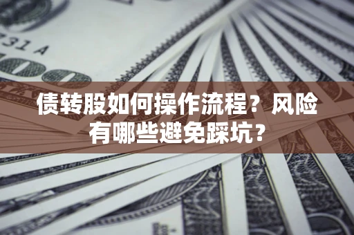 济南债转股如何操作流程?风险有哪些避免踩坑? 济南债转股如何操作流程?风险有哪些避免踩坑?