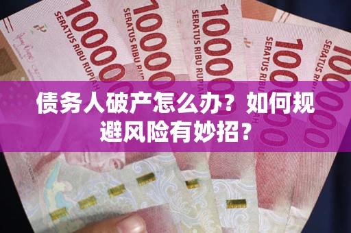 济南债务人破产怎么办？如何规避风险有妙招？