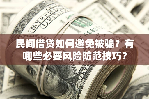济南民间借贷如何避免被骗？有哪些必要风险防范技巧？