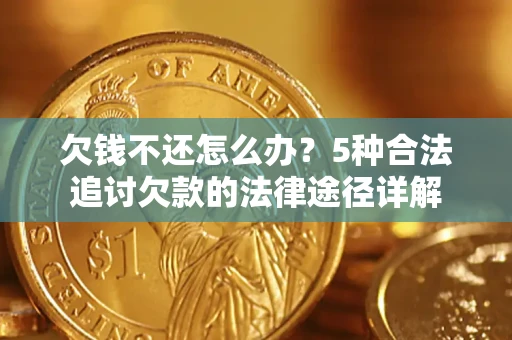 济南欠钱不还怎么办？5种合法追讨欠款的法律途径详解