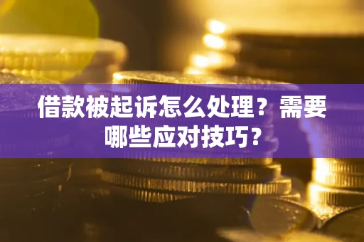 济南借款被起诉怎么处理？需要哪些应对技巧？