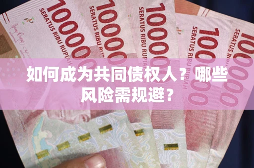 济南如何成为共同债权人？哪些风险需规避？