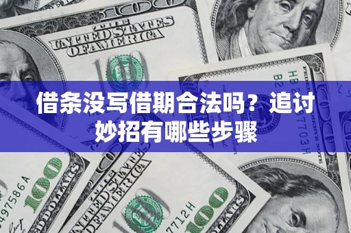 济南借条没写借期合法吗？追讨妙招有哪些步骤