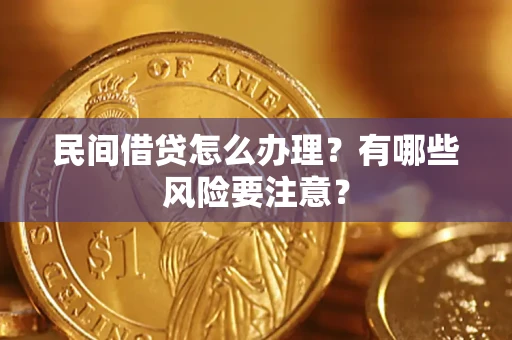 济南民间借贷怎么办理？有哪些风险要注意？