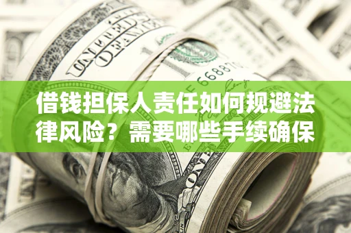济南借钱担保人责任如何规避法律风险？需要哪些手续确保安全？