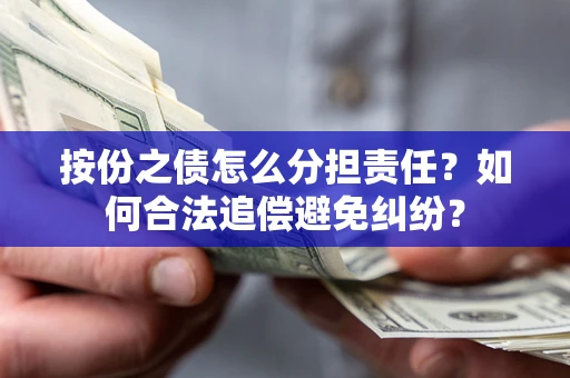 济南按份之债怎么分担责任？如何合法追偿避免纠纷？