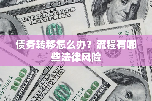 济南债务转移怎么办？流程有哪些法律风险